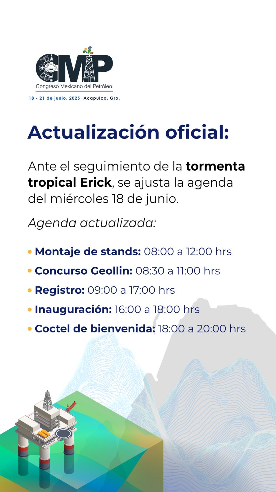El Comité Organizador del Congreso Mexicano del Petróleo informa que, ante el seguimiento constante al comportamiento de la tormenta tropical Erick en el Pacífico mexicano y en atención a las recomendaciones emitidas por las autoridades de Protección Civil del estado de Guerrero, se ha realizado un ajuste a las actividades programadas para el día de mañana.