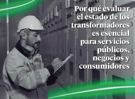 Por qué evaluar el estado de los transformadores es esencial para servicios públicos, negocios y consumidores